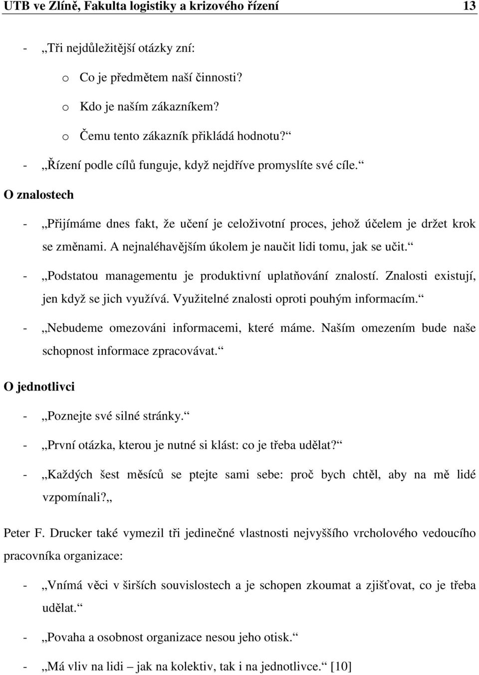 A nejnaléhavějším úkolem je naučit lidi tomu, jak se učit. - Podstatou managementu je produktivní uplatňování znalostí. Znalosti existují, jen když se jich využívá.