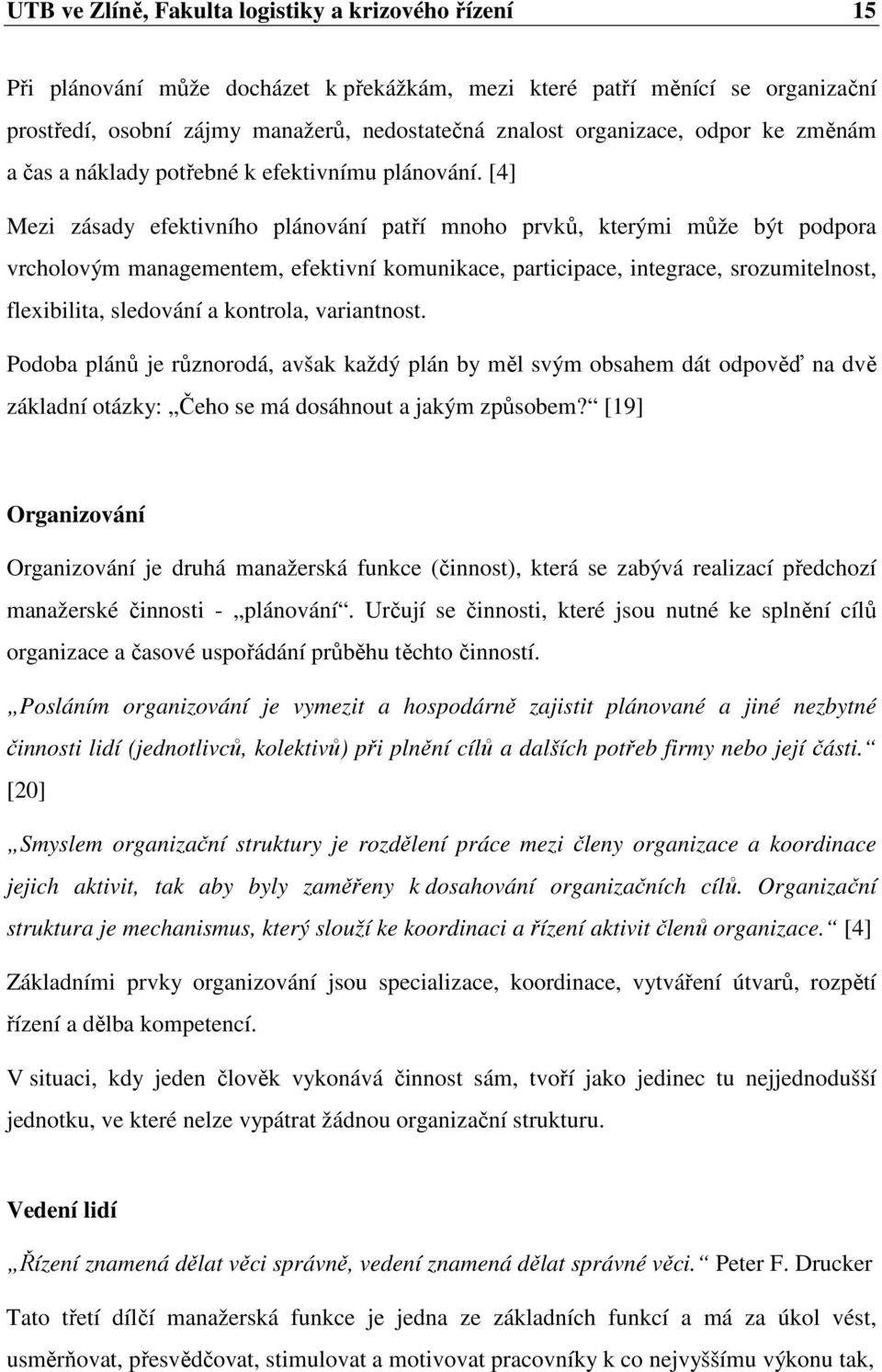 [4] Mezi zásady efektivního plánování patří mnoho prvků, kterými může být podpora vrcholovým managementem, efektivní komunikace, participace, integrace, srozumitelnost, flexibilita, sledování a