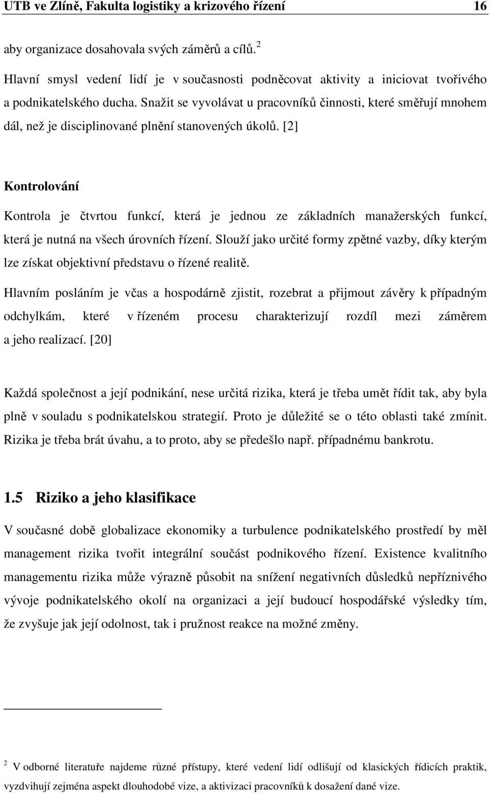 Snažit se vyvolávat u pracovníků činnosti, které směřují mnohem dál, než je disciplinované plnění stanovených úkolů.