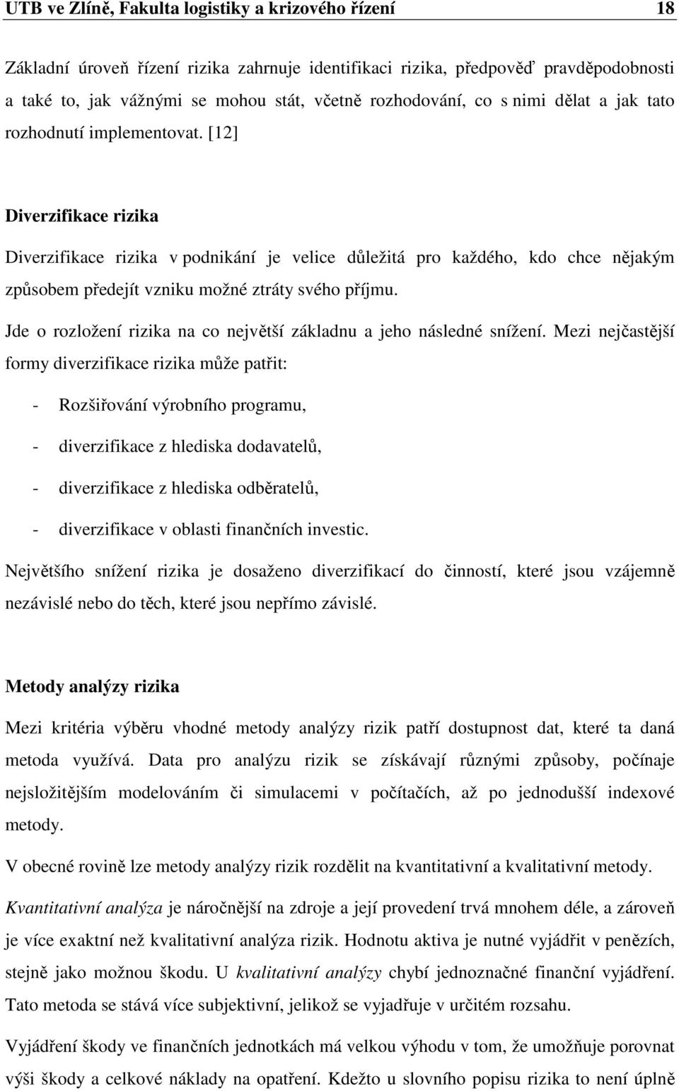 [12] Diverzifikace rizika Diverzifikace rizika v podnikání je velice důležitá pro každého, kdo chce nějakým způsobem předejít vzniku možné ztráty svého příjmu.