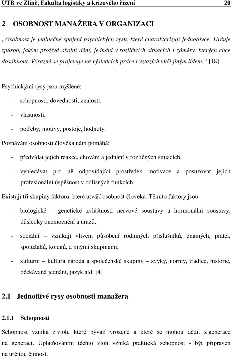 [18] Psychickými rysy jsou myšlené: - schopnosti, dovednosti, znalosti, - vlastnosti, - potřeby, motivy, postoje, hodnoty.