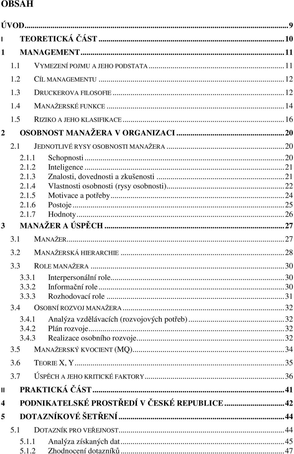 .. 21 2.1.4 Vlastnosti osobnosti (rysy osobnosti)... 22 2.1.5 Motivace a potřeby... 24 2.1.6 Postoje... 25 2.1.7 Hodnoty... 26 3 MANAŽER A ÚSPĚCH... 27 3.1 MANAŽER... 27 3.2 MANAŽERSKÁ HIERARCHIE.