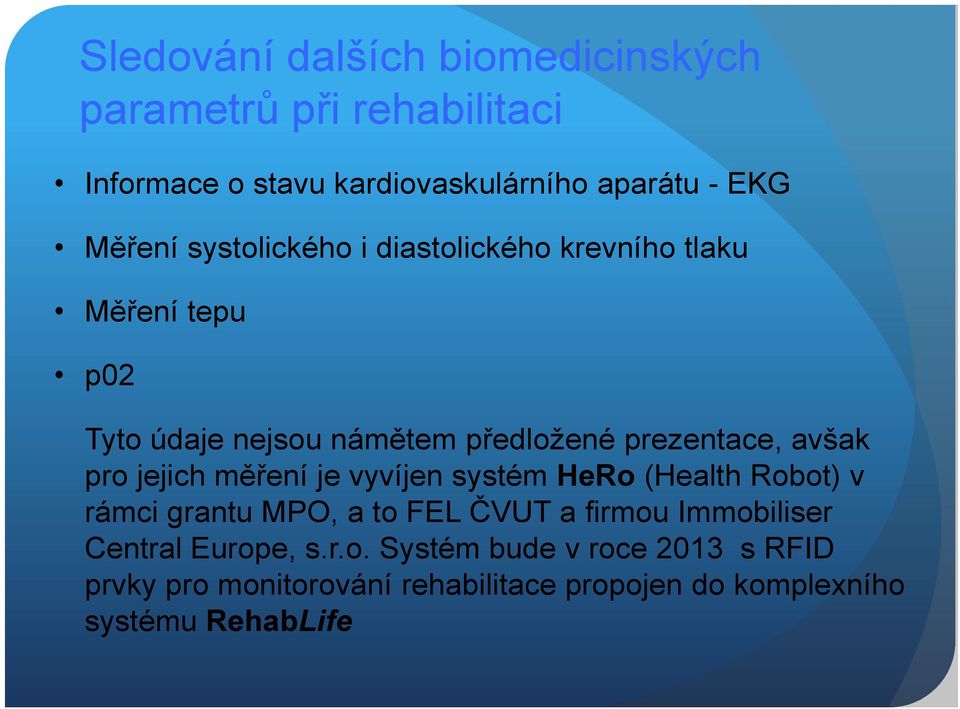 jejich měření je vyvíjen systém HeRo (Health Robot) v rámci grantu MPO, a to FEL ČVUT a firmou Immobiliser Central