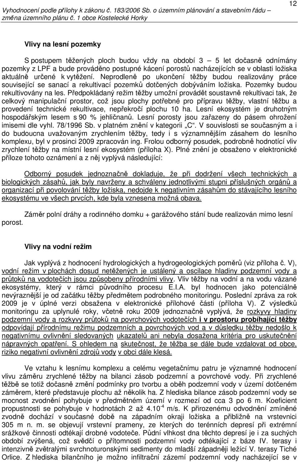 Předpokládaný režim těžby umožní provádět soustavně rekultivaci tak, že celkový manipulační prostor, což jsou plochy potřebné pro přípravu těžby, vlastní těžbu a provedení technické rekultivace,