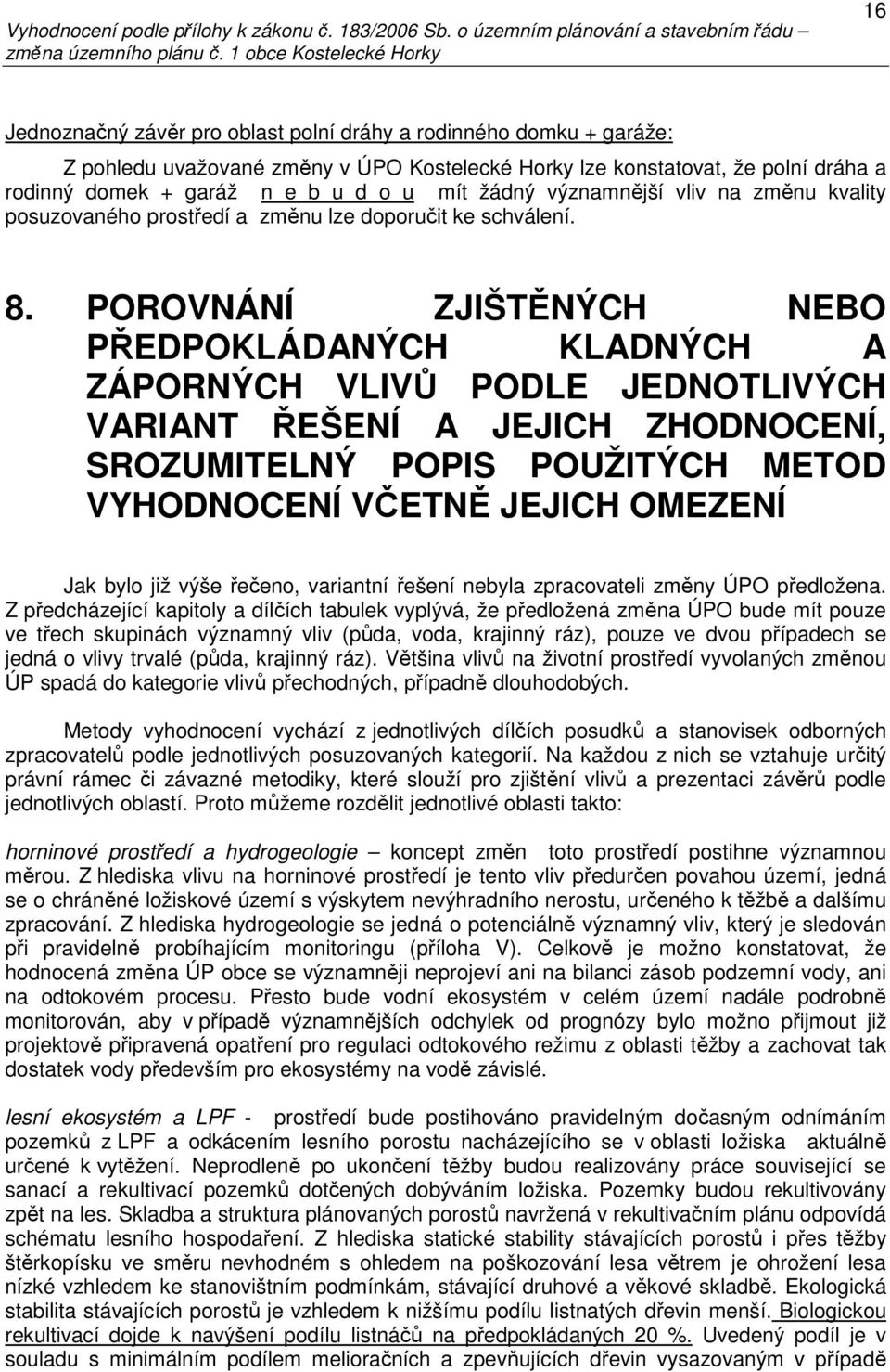 POROVNÁNÍ ZJIŠTĚNÝCH NEBO PŘEDPOKLÁDANÝCH KLADNÝCH A ZÁPORNÝCH VLIVŮ PODLE JEDNOTLIVÝCH VARIANT ŘEŠENÍ A JEJICH ZHODNOCENÍ, SROZUMITELNÝ POPIS POUŽITÝCH METOD VYHODNOCENÍ VČETNĚ JEJICH OMEZENÍ Jak