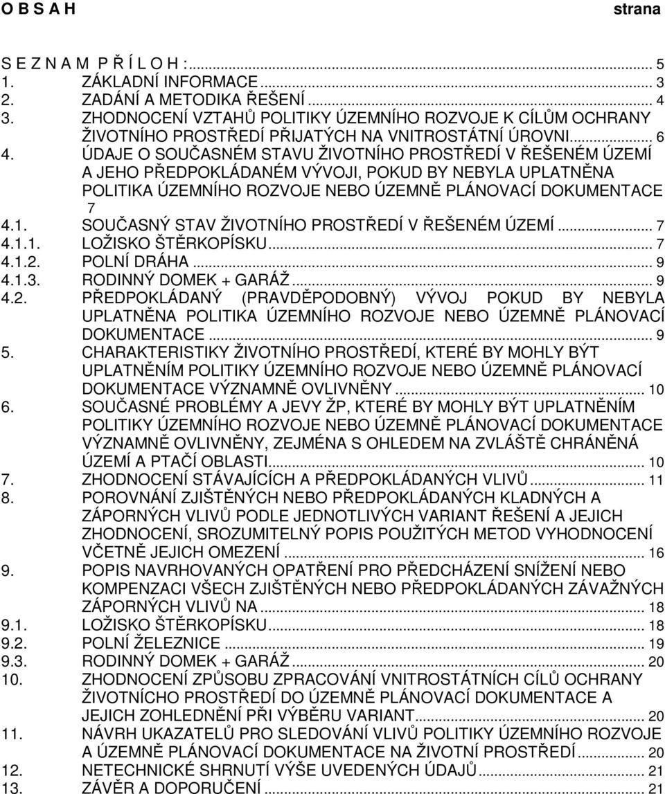 ÚDAJE O SOUČASNÉM STAVU ŽIVOTNÍHO PROSTŘEDÍ V ŘEŠENÉM ÚZEMÍ A JEHO PŘEDPOKLÁDANÉM VÝVOJI, POKUD BY NEBYLA UPLATNĚNA POLITIKA ÚZEMNÍHO ROZVOJE NEBO ÚZEMNĚ PLÁNOVACÍ DOKUMENTACE 7 4.1.