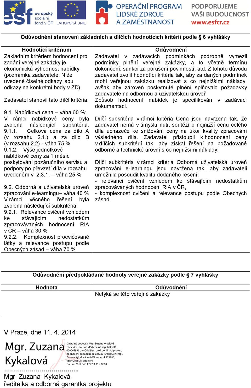 Nabídková cena váha 60 %: V rámci nabídkové ceny byla zvolena následující subkritéria: 9.1.1. Celková cena za dílo A (v rozsahu 2.