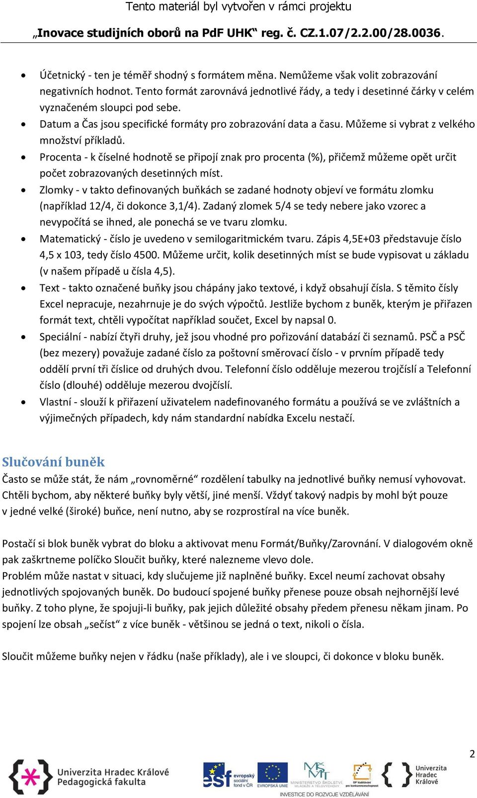 Můžeme si vybrat z velkého množství příkladů. Procenta - k číselné hodnotě se připojí znak pro procenta (%), přičemž můžeme opět určit počet zobrazovaných desetinných míst.