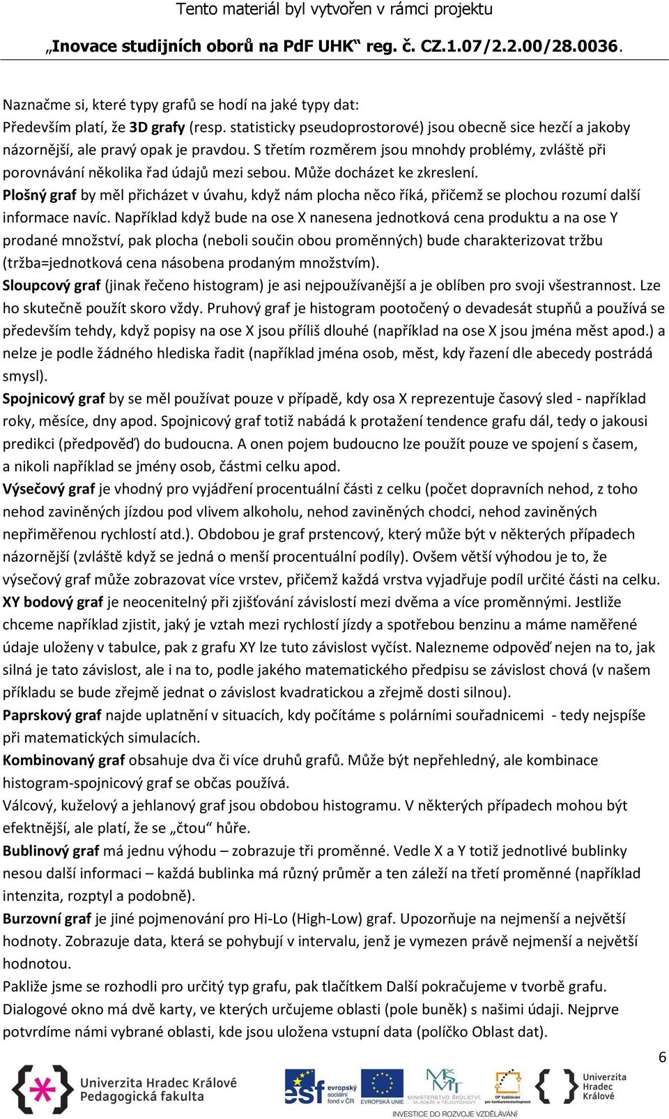 Plošný graf by měl přicházet v úvahu, když nám plocha něco říká, přičemž se plochou rozumí další informace navíc.