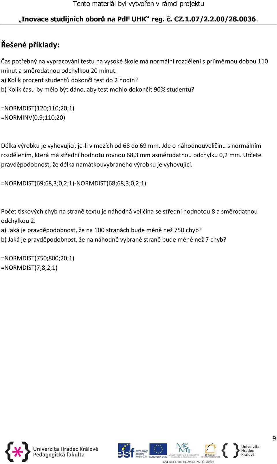 =NORMDIST(120;110;20;1) =NORMINV(0,9;110;20) Délka výrobku je vyhovující, je-li v mezích od 68 do 69 mm.