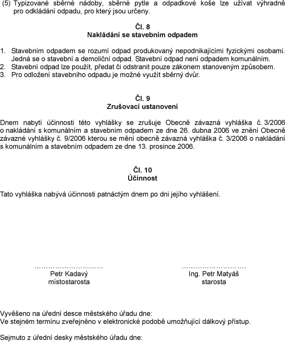 Stavební odpad lze použít, předat či odstranit pouze zákonem stanoveným způsobem. 3. Pro odložení stavebního odpadu je možné využít sběrný dvůr. Čl.