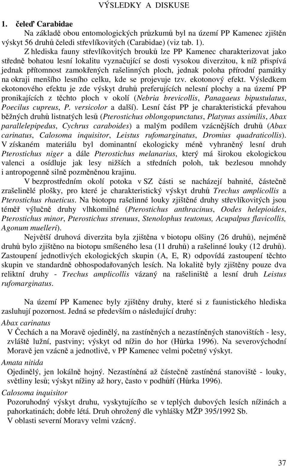 rašelinných ploch, jednak poloha přírodní památky na okraji menšího lesního celku, kde se projevuje tzv. ekotonový efekt.