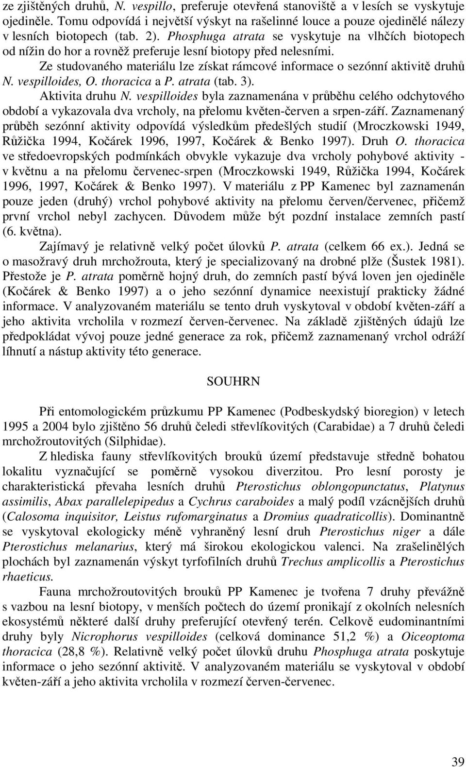 Ze studovaného materiálu lze získat rámcové informace o sezónní aktivitě druhů N. vespilloides, O. thoracica a P. atrata (tab. 3). Aktivita druhu N.