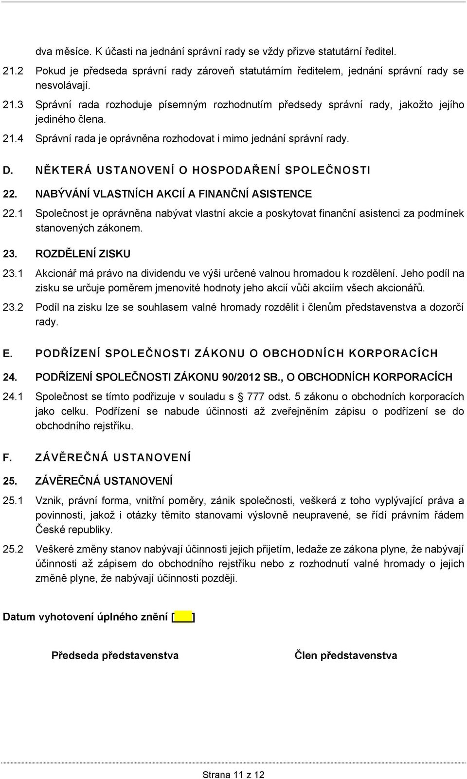 1 Společnost je oprávněna nabývat vlastní akcie a poskytovat finanční asistenci za podmínek stanovených zákonem. 23. ROZDĚLENÍ ZISKU 23.