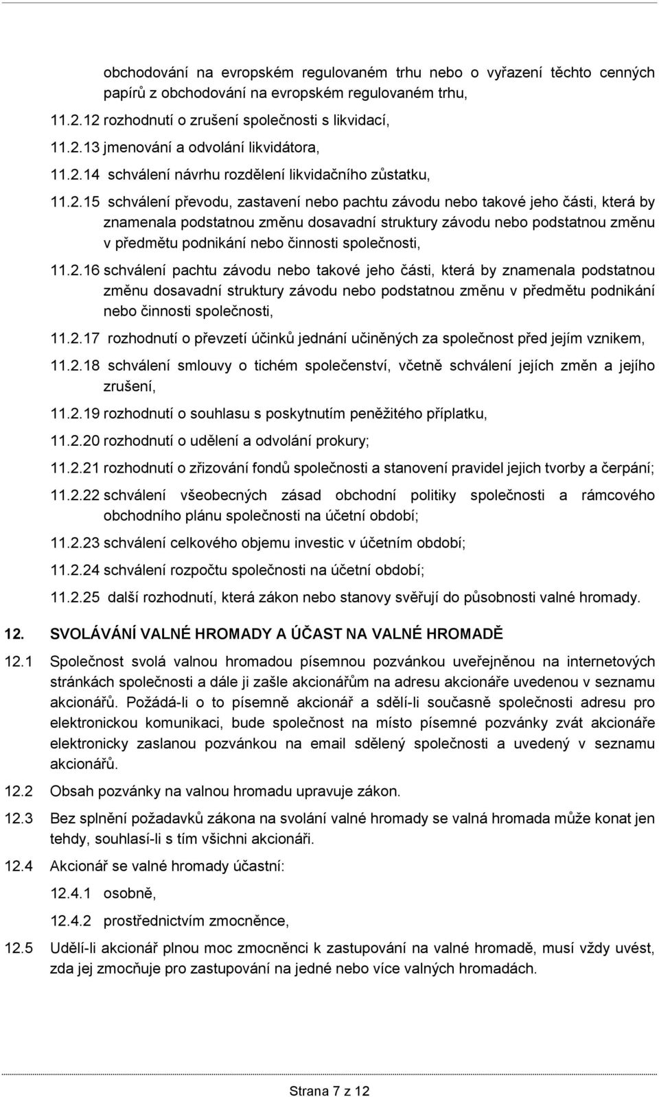 nebo podstatnou změnu v předmětu podnikání nebo činnosti společnosti, 11.2.