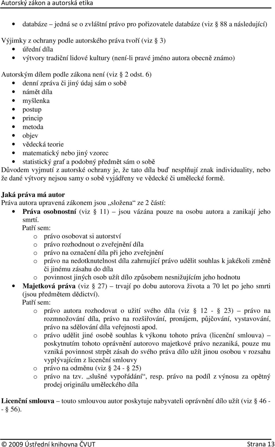 6) denní zpráva či jiný údaj sám o sobě námět díla myšlenka postup princip metoda objev vědecká teorie matematický nebo jiný vzorec statistický graf a podobný předmět sám o sobě Důvodem vyjmutí z