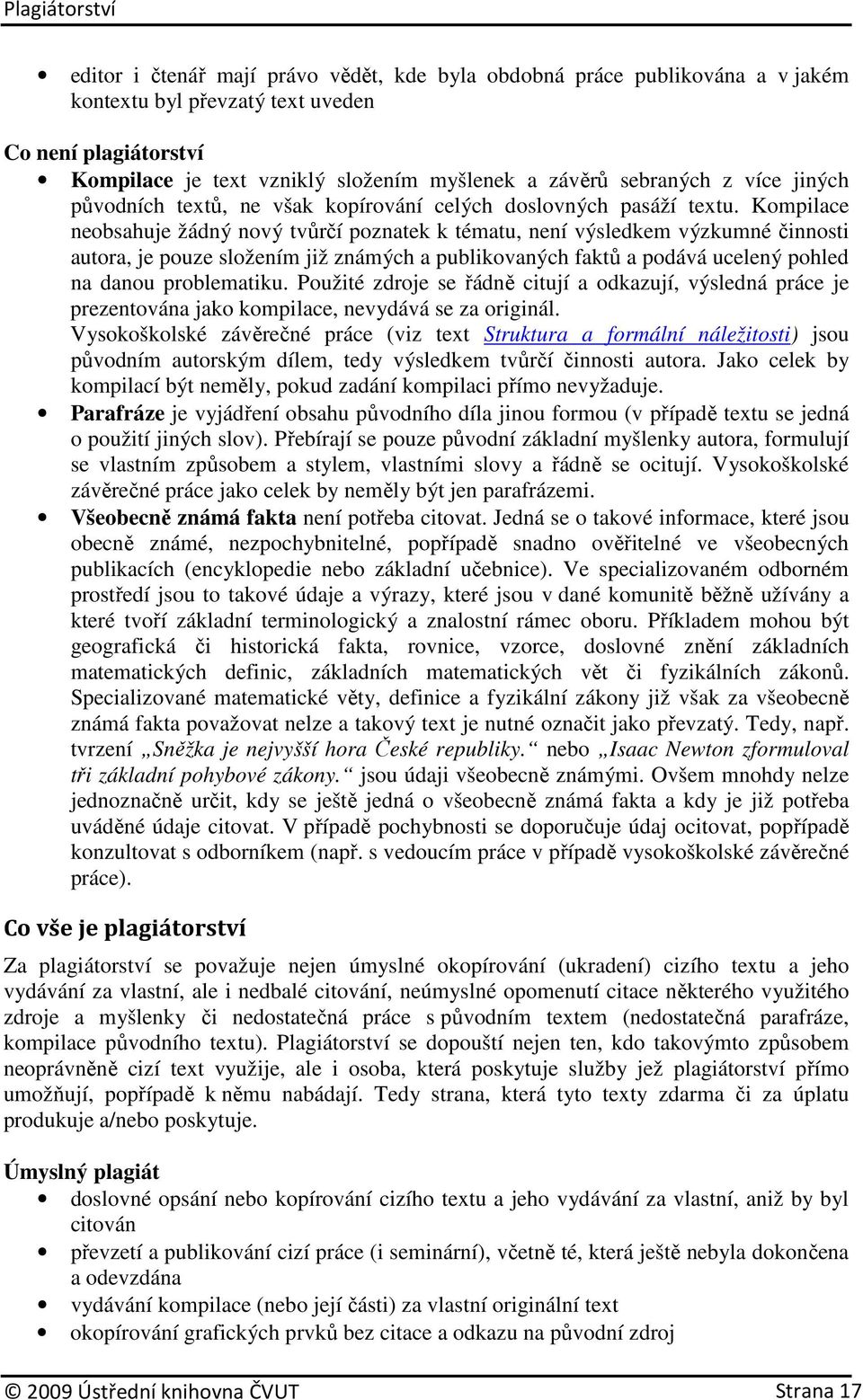 Kompilace neobsahuje žádný nový tvůrčí poznatek k tématu, není výsledkem výzkumné činnosti autora, je pouze složením již známých a publikovaných faktů a podává ucelený pohled na danou problematiku.