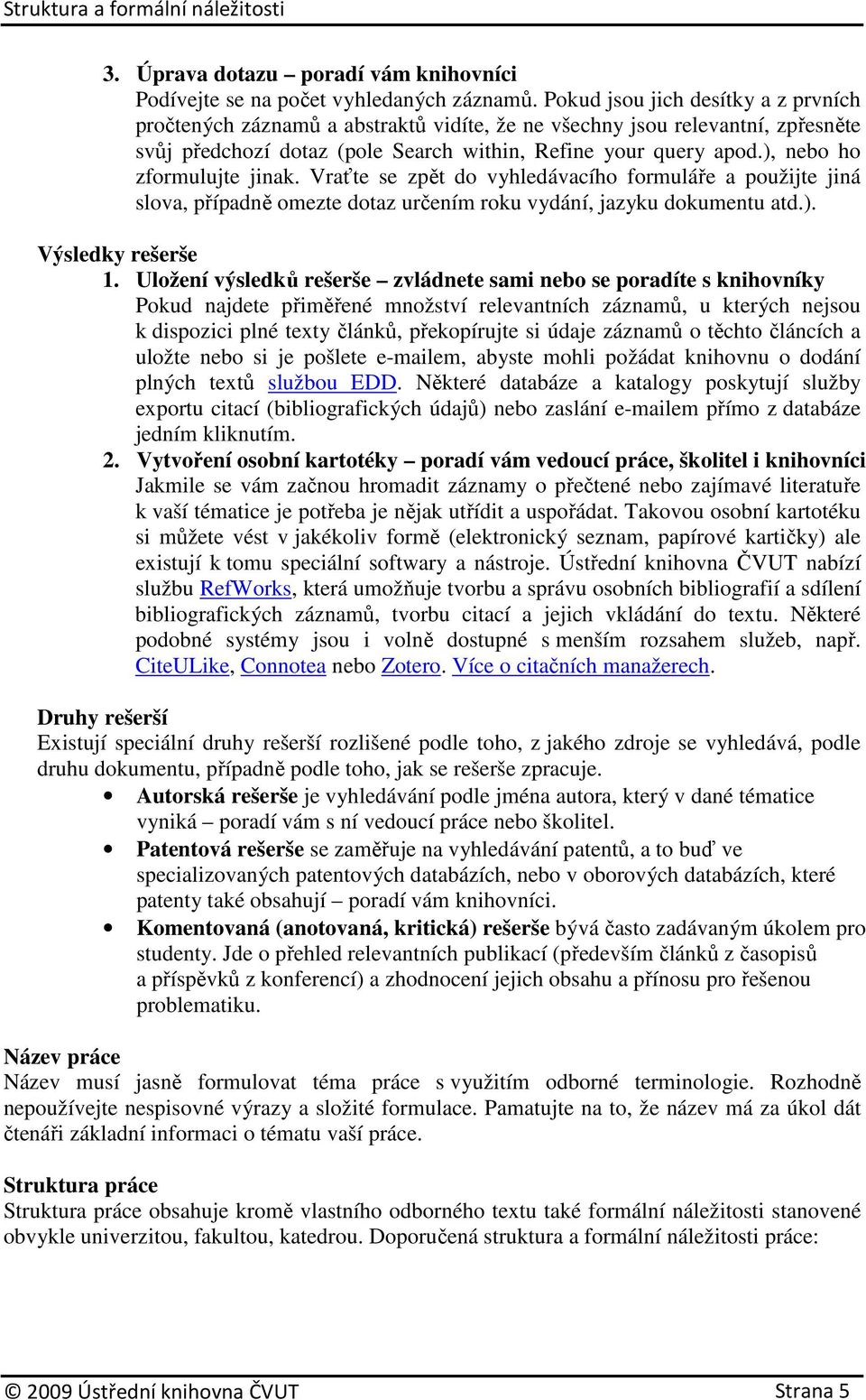 ), nebo ho zformulujte jinak. Vraťte se zpět do vyhledávacího formuláře a použijte jiná slova, případně omezte dotaz určením roku vydání, jazyku dokumentu atd.). Výsledky rešerše 1.