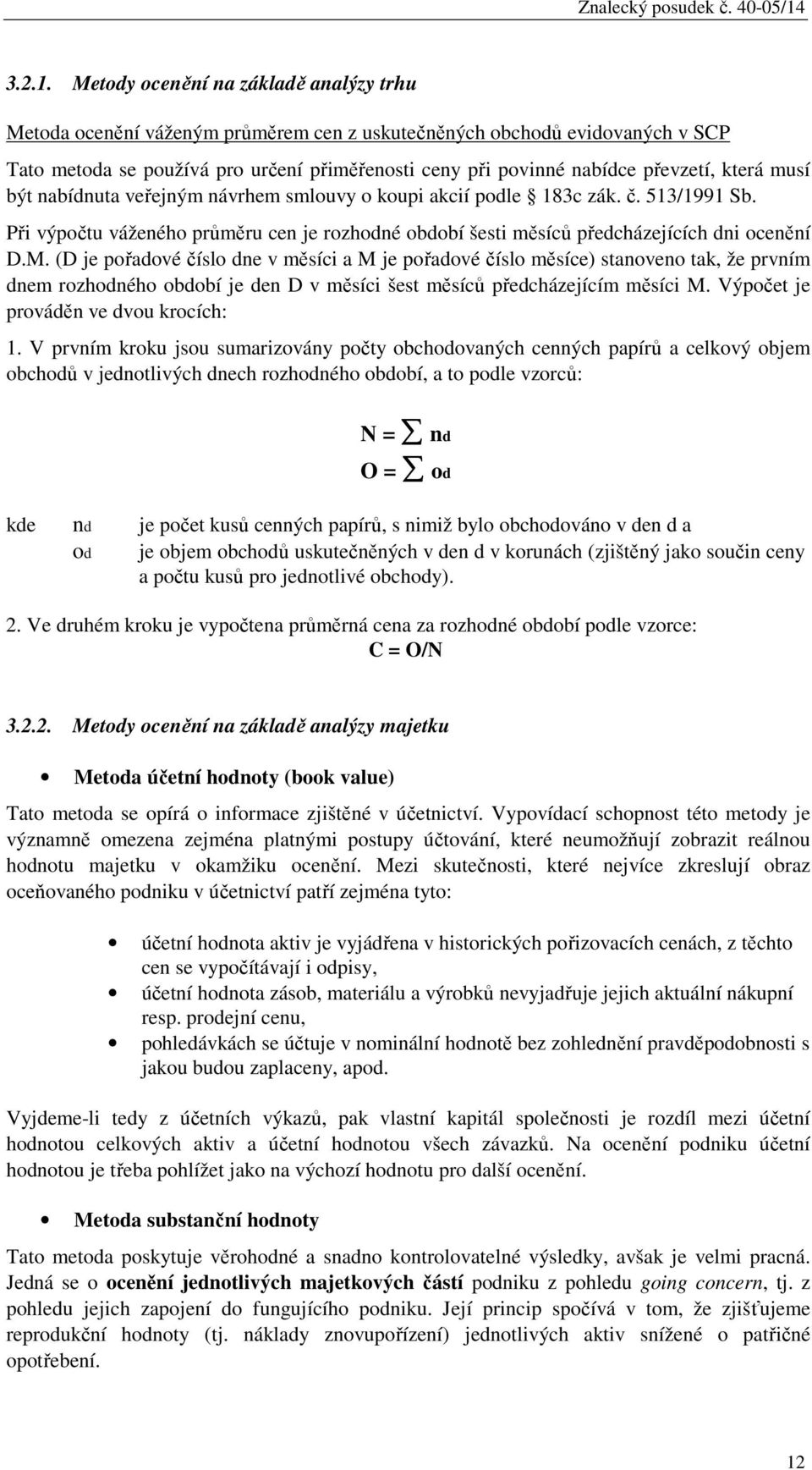 Metody ocenění na základě analýzy trhu Metoda ocenění váženým průměrem cen z uskutečněných obchodů evidovaných v SCP Tato metoda se používá pro určení přiměřenosti ceny při povinné nabídce převzetí,