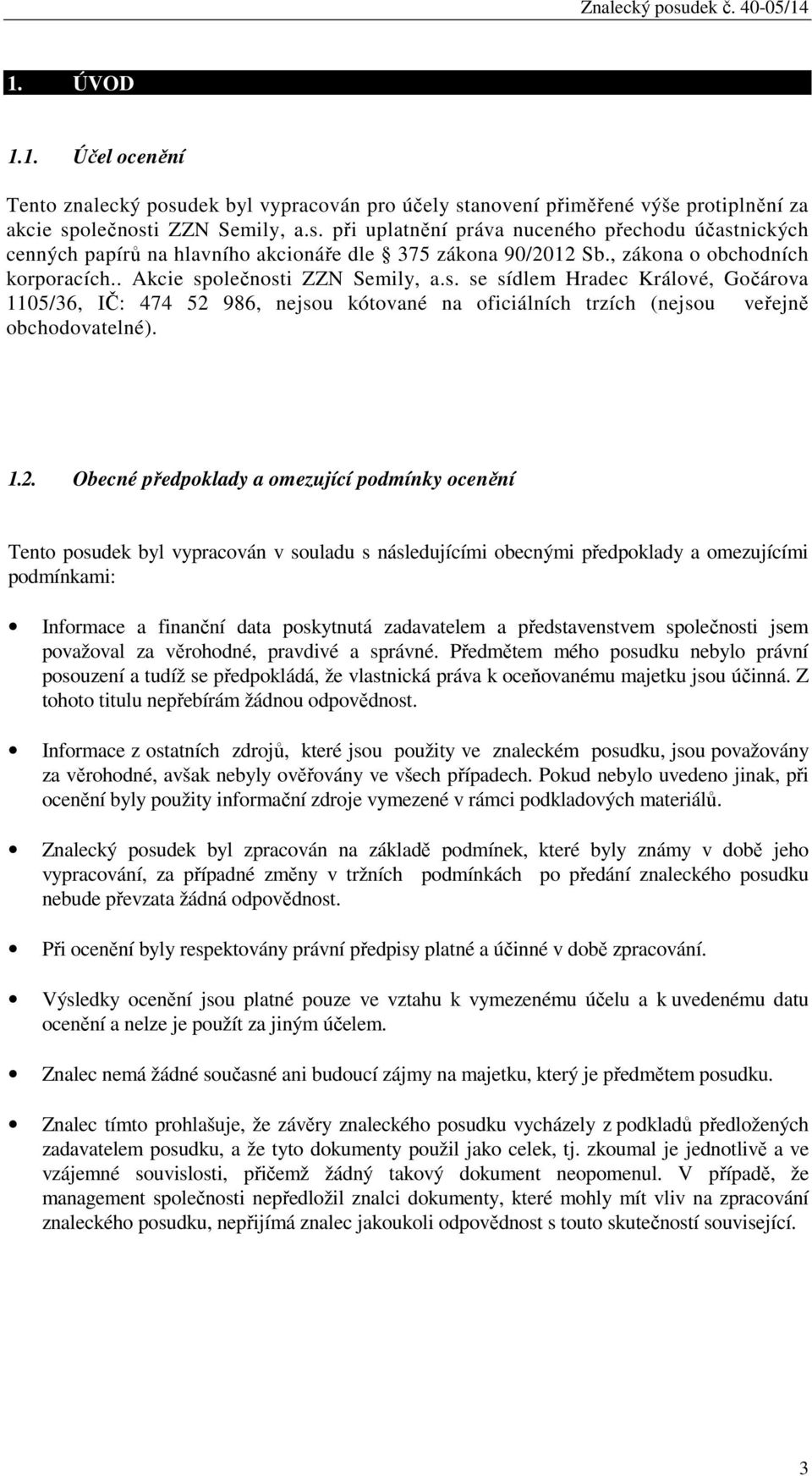 1.2. Obecné předpoklady a omezující podmínky ocenění Tento posudek byl vypracován v souladu s následujícími obecnými předpoklady a omezujícími podmínkami: Informace a finanční data poskytnutá