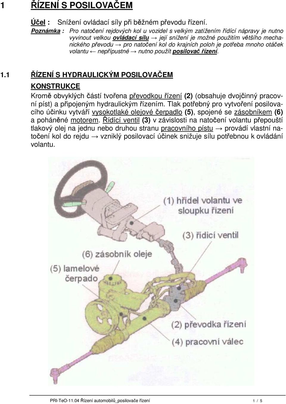 do krajních poloh je potřeba mnoho otáček volantu nepřípustné nutno použít posilovač řízení. 1.