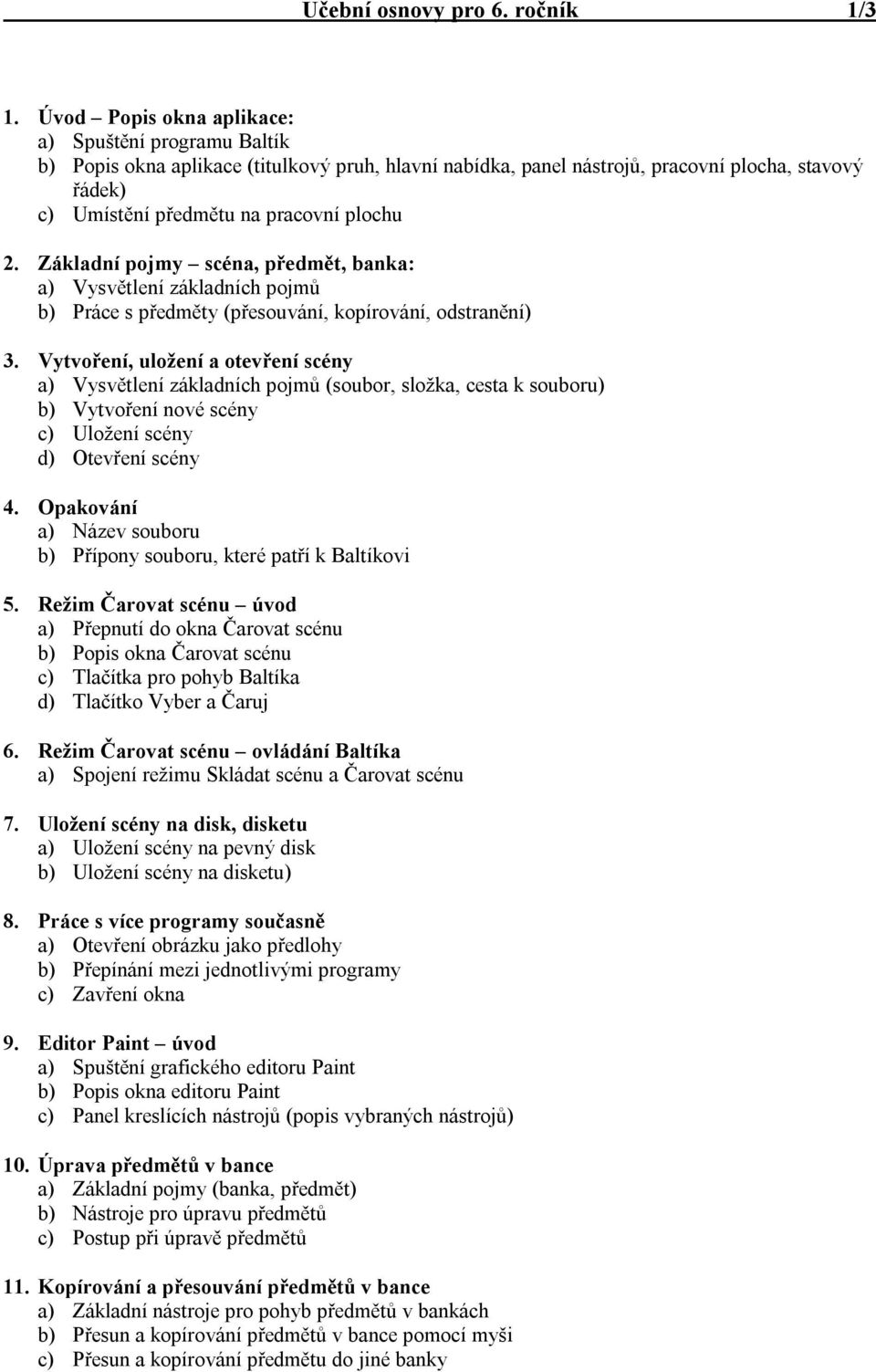 Základní pojmy scéna, předmět, banka: a) Vysvětlení základních pojmů b) Práce s předměty (přesouvání, kopírování, odstranění) 3.