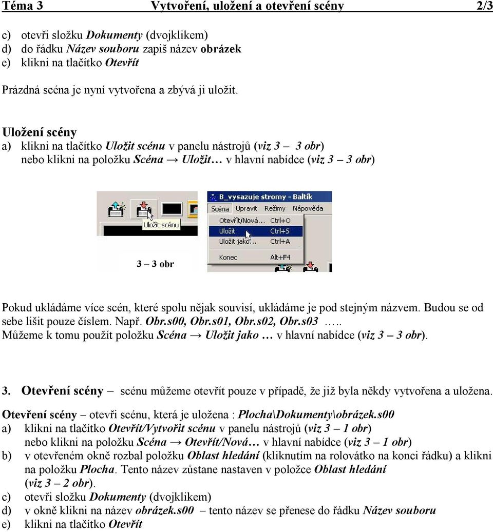 Uložení scény a) klikni na tlačítko Uložit scénu v panelu nástrojů (viz 3 3 obr) nebo klikni na položku Scéna Uložit v hlavní nabídce (viz 3 3 obr) 3 3 obr Pokud ukládáme více scén, které spolu nějak