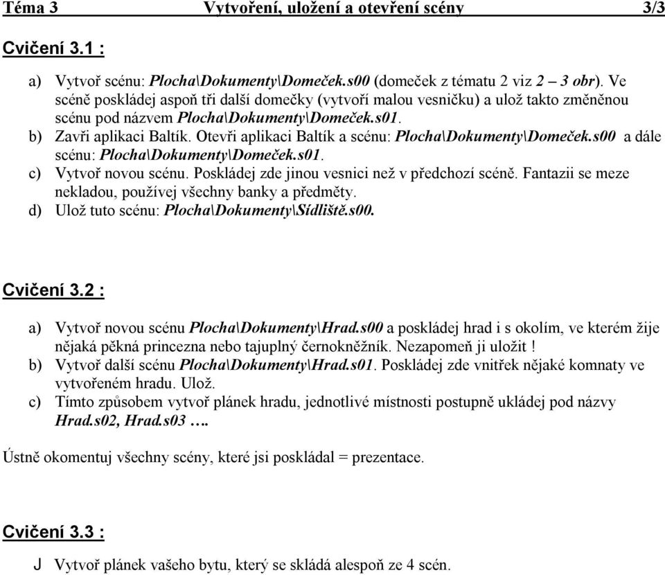 Otevři aplikaci Baltík a scénu: Plocha\Dokumenty\Domeček.s00 a dále scénu: Plocha\Dokumenty\Domeček.s01. c) Vytvoř novou scénu. Poskládej zde jinou vesnici než v předchozí scéně.