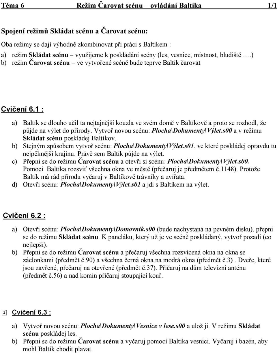 1 : a) Baltík se dlouho učil ta nejtajnější kouzla ve svém domě v Baltíkově a proto se rozhodl, že půjde na výlet do přírody. Vytvoř novou scénu: Plocha\Dokumenty\Výlet.