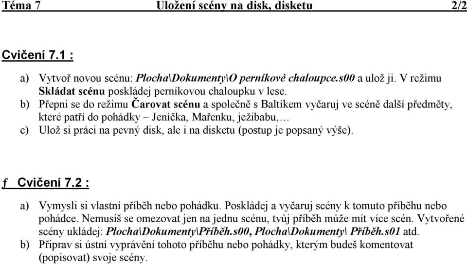 (postup je popsaný výše). ƒ Cvičení 7.2 : a) Vymysli si vlastní příběh nebo pohádku. Poskládej a vyčaruj scény k tomuto příběhu nebo pohádce.