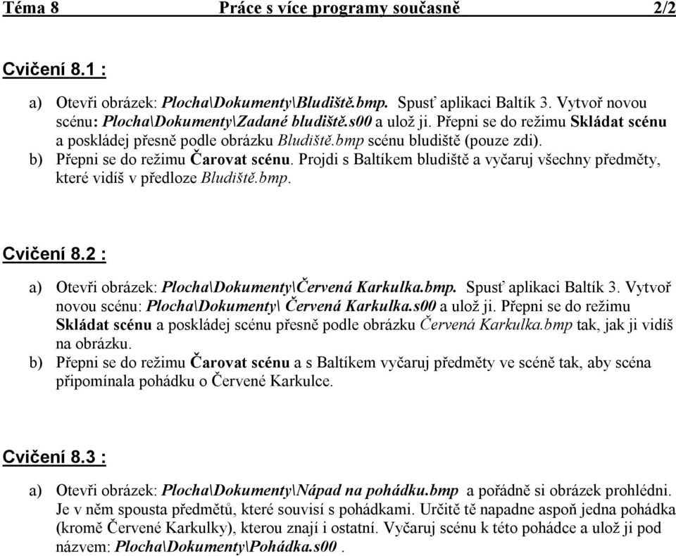 Projdi s Baltíkem bludiště a vyčaruj všechny předměty, které vidíš v předloze Bludiště.bmp. Cvičení 8.2 : a) Otevři obrázek: Plocha\Dokumenty\Červená Karkulka.bmp. Spusť aplikaci Baltík 3.