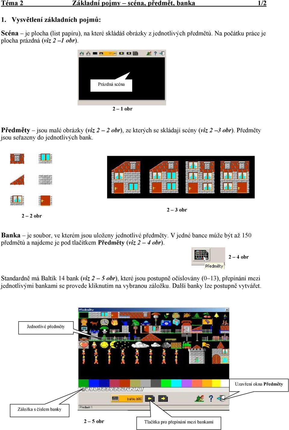 Předměty jsou seřazeny do jednotlivých bank. 2 2 obr 2 3 obr Banka je soubor, ve kterém jsou uloženy jednotlivé předměty.