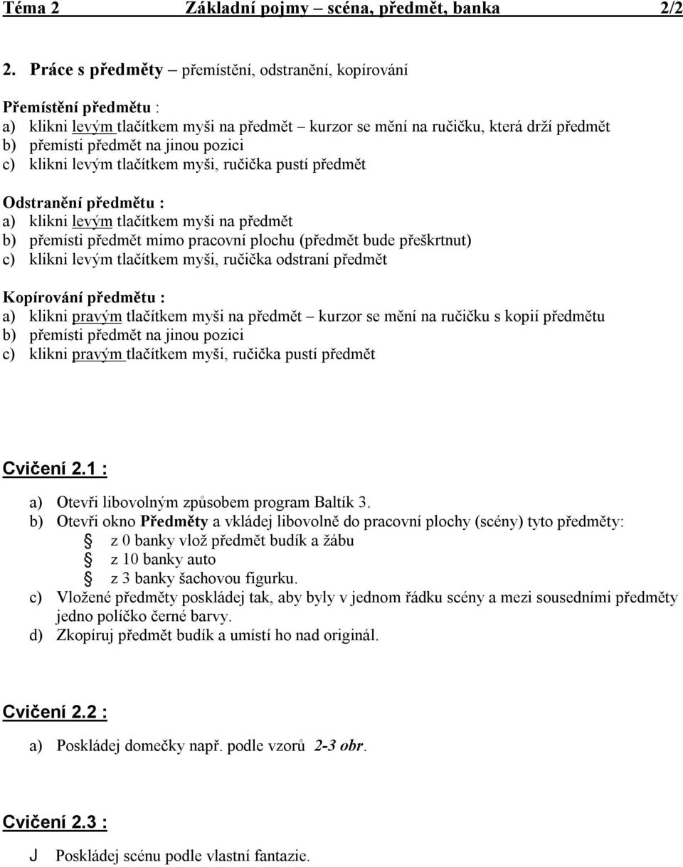 c) klikni levým tlačítkem myši, ručička pustí předmět Odstranění předmětu : a) klikni levým tlačítkem myši na předmět b) přemísti předmět mimo pracovní plochu (předmět bude přeškrtnut) c) klikni