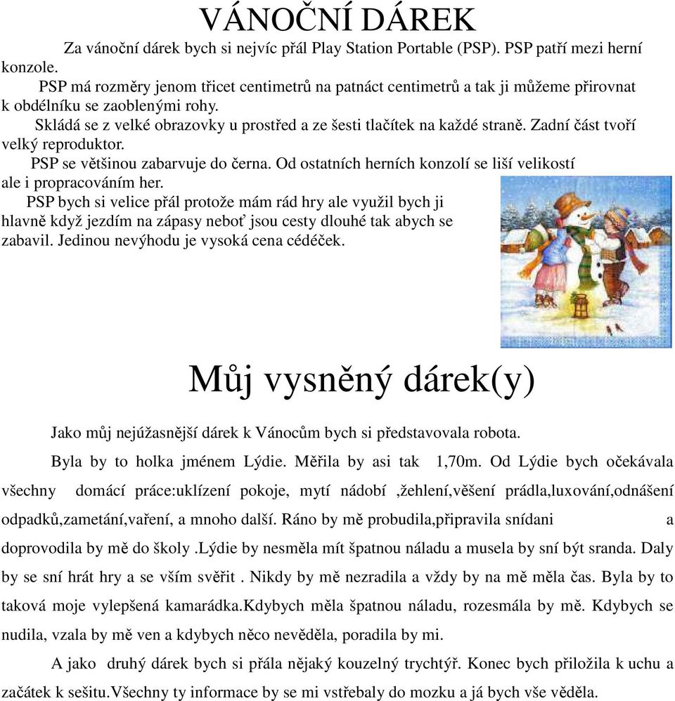 Zadní část tvoří velký reproduktor. PSP se většinou zabarvuje do černa. Od ostatních herních konzolí se liší velikostí ale i propracováním her.