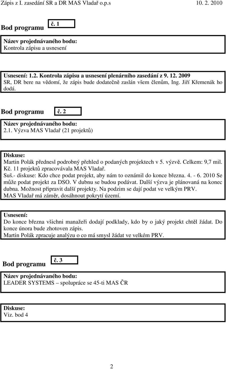 - diskuse: Kdo chce podat projekt, aby nám to oznámil do konce března. 4. - 6. 2010 Se může podat projekt za DSO. V dubnu se budou podávat. Další výzva je plánovaná na konec dubna.