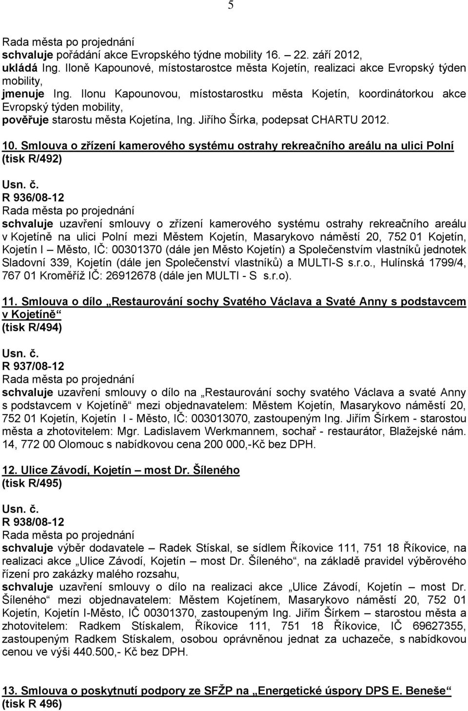 Smlouva o zřízení kamerového systému ostrahy rekreačního areálu na ulici Polní (tisk R/492) R 936/08-12 schvaluje uzavření smlouvy o zřízení kamerového systému ostrahy rekreačního areálu v Kojetíně