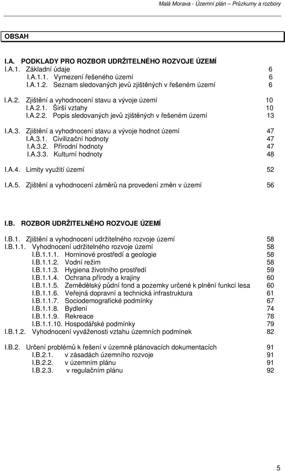 A.3.3. Kulturní hodnoty 48 I.A.4. Limity využití území 52 I.A.5. Zjištění a vyhodnocení záměrů na provedení změn v území 56 I.B. ROZBOR UDRŽITELNÉHO ROZVOJE ÚZEMÍ I.B.1.