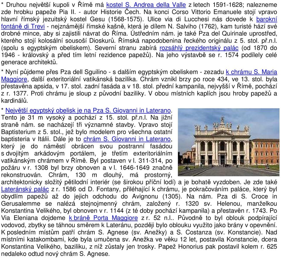 Salviho (1762), kam turisté hází své drobné mince, aby si zajistili návrat do Říma. Ústředním nám. je také Pza del Quirinale uprostřed, kterého stojí kolosální sousoší Dioskurů.