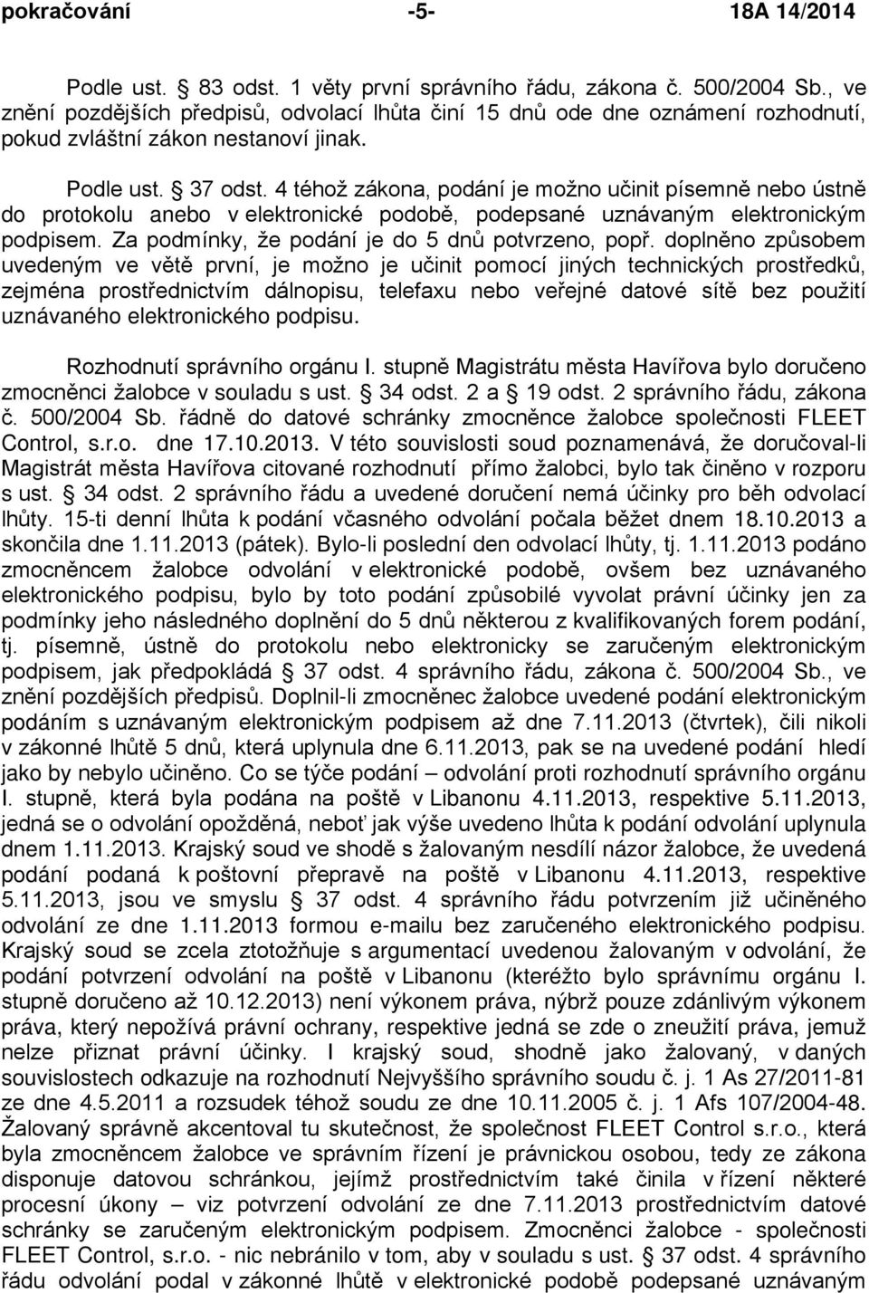 4 téhož zákona, podání je možno učinit písemně nebo ústně do protokolu anebo v elektronické podobě, podepsané uznávaným elektronickým podpisem. Za podmínky, že podání je do 5 dnů potvrzeno, popř.