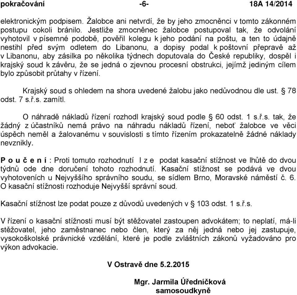 poštovní přepravě až v Libanonu, aby zásilka po několika týdnech doputovala do České republiky, dospěl i krajský soud k závěru, že se jedná o zjevnou procesní obstrukci, jejímž jediným cílem bylo