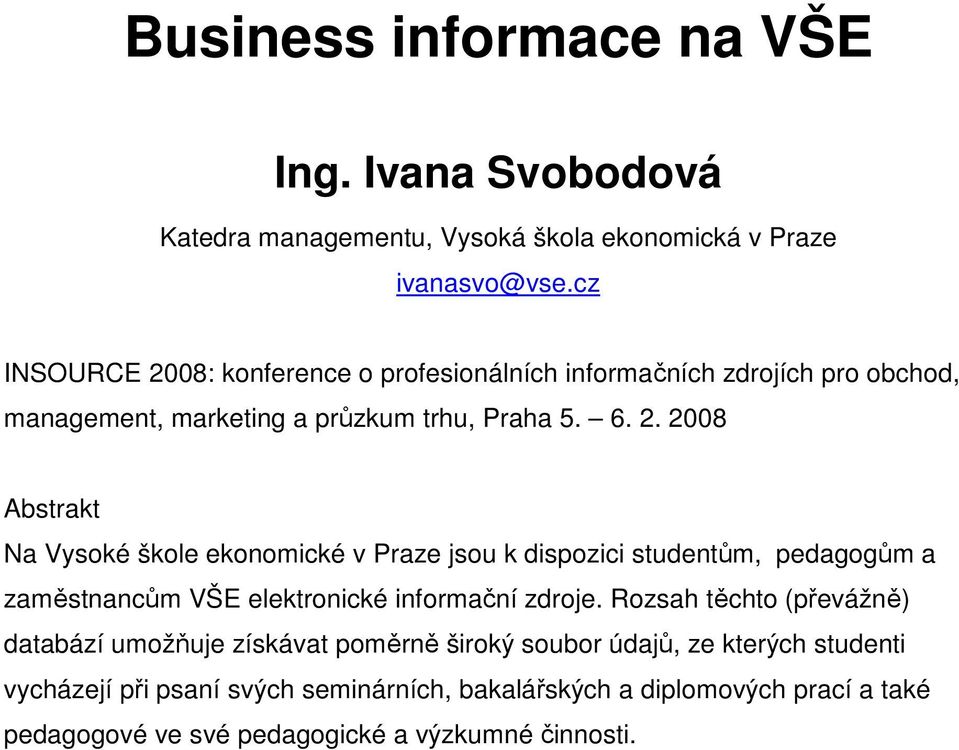 Rozsah těchto (převážně) databází umožňuje získávat poměrně široký soubor údajů, ze kterých studenti vycházejí při psaní svých seminárních, bakalářských