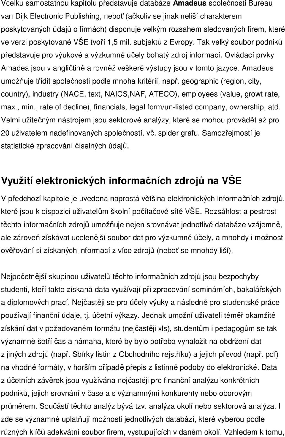 Ovládací prvky Amadea jsou v angličtině a rovněž veškeré výstupy jsou v tomto jazyce. Amadeus umožňuje třídit společnosti podle mnoha kritérií, např.