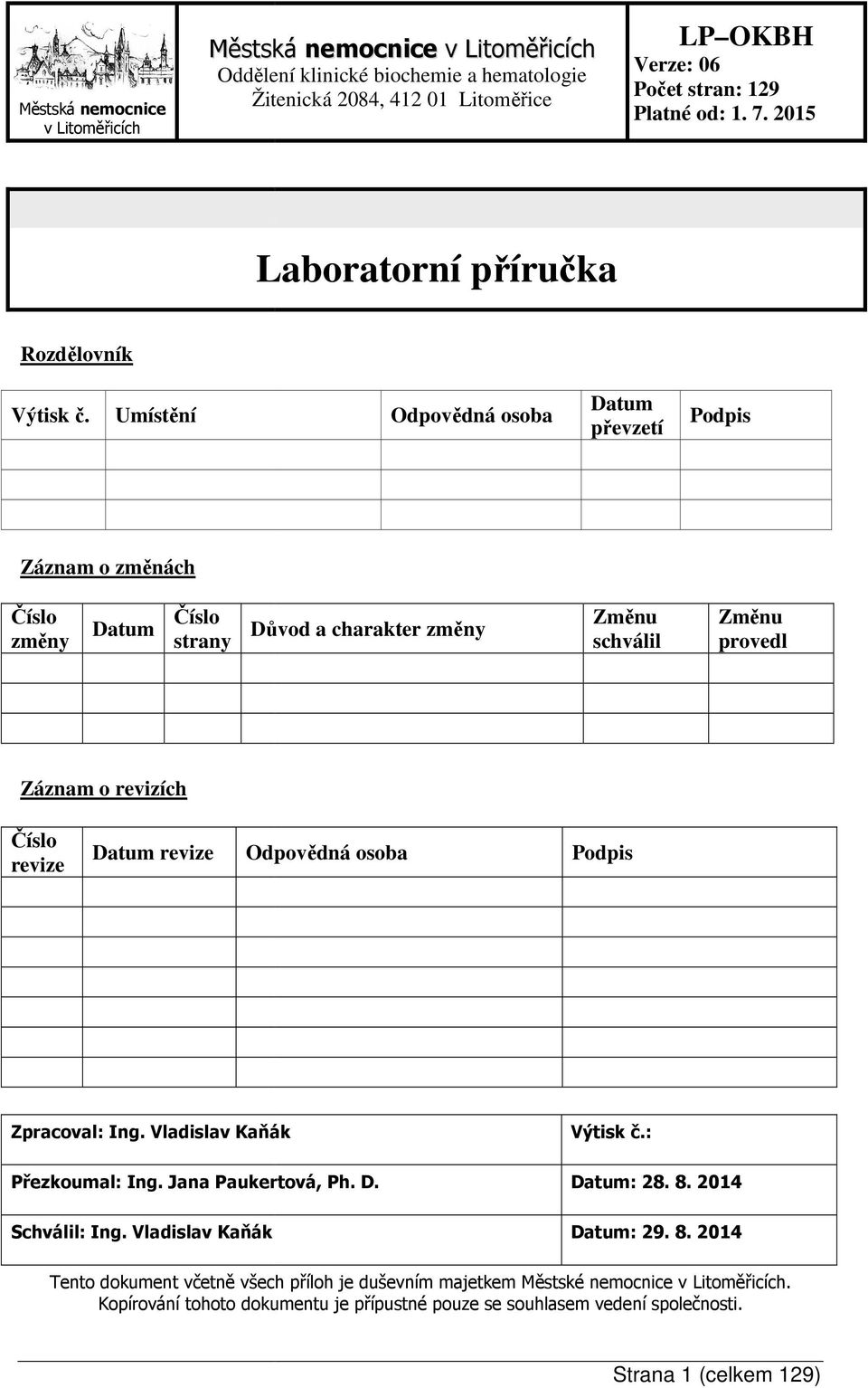 Číslo revize Datum revize Odpovědná osoba Podpis Zpracoval: Ing. Vladislav Kaňák Výtisk č.: Přezkoumal: Ing. Jana Paukertová, Ph. D. Datum: 28. 8. 2014 Schválil: Ing.