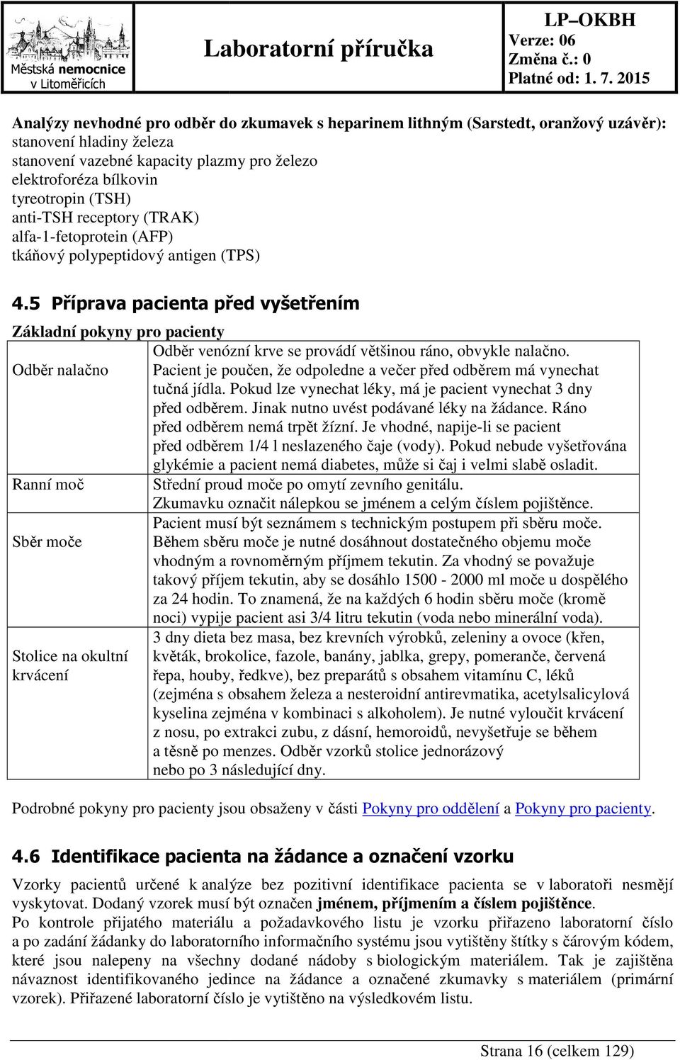 5 Příprava pacienta před vyšetřením Základní pokyny pro pacienty Odběr venózní krve se provádí většinou ráno, obvykle nalačno.