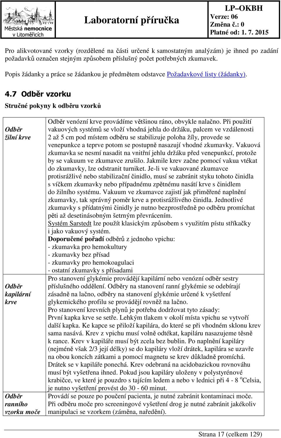 7 Odběr vzorku Stručné pokyny k odběru vzorků Odběr žilní krve Odběr kapilární krve Odběr ranního vzorku moče Odběr venózní krve provádíme většinou ráno, obvykle nalačno.