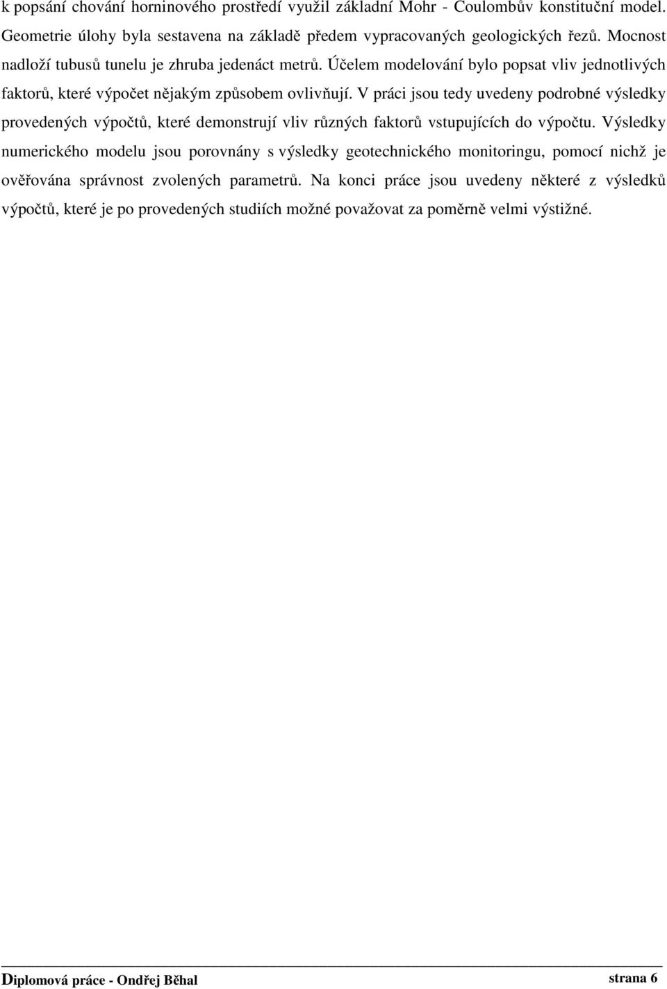 V práci jsou tedy uvedeny podrobné výsledky provedených výpočtů, které demonstrují vliv různých faktorů vstupujících do výpočtu.