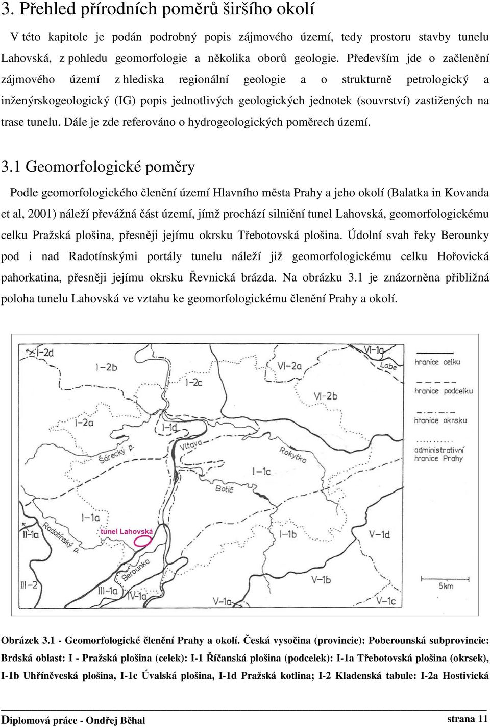 trase tunelu. Dále je zde referováno o hydrogeologických poměrech území. 3.