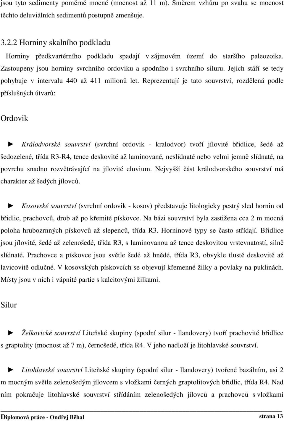 Jejich stáří se tedy pohybuje v intervalu 440 až 411 milionů let.