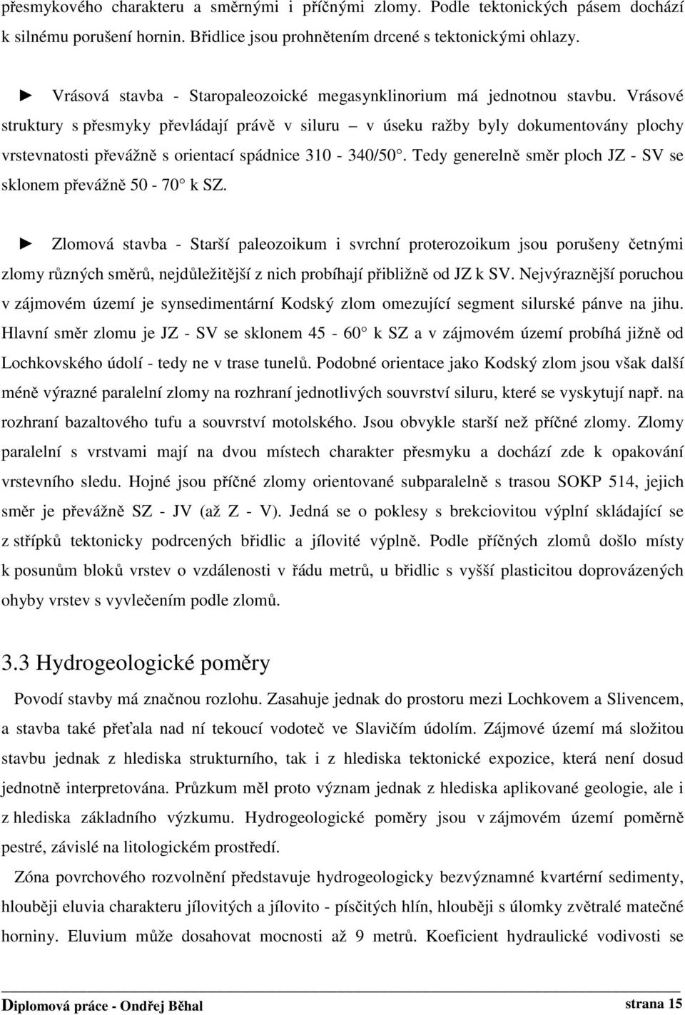 Vrásové struktury s přesmyky převládají právě v siluru v úseku ražby byly dokumentovány plochy vrstevnatosti převážně s orientací spádnice 310-340/50.