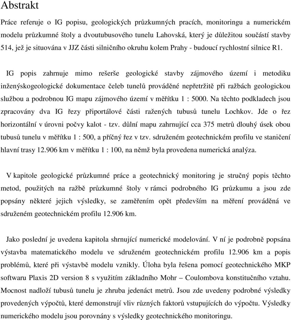 IG popis zahrnuje mimo rešerše geologické stavby zájmového území i metodiku inženýskogeologické dokumentace čeleb tunelů prováděné nepřetržitě při ražbách geologickou službou a podrobnou IG mapu